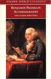 Autobiography and Other Writings - Benjamin Franklin