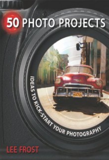 50 Photo Projects - Ideas to Kickstart Your Photography - Lee Frost