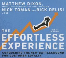 The Effortless Experience: Conquering the New Battleground for Customer Loyalty - Matthew Dixon, Nick Toman, Rick DeLisi