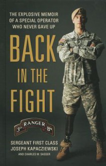 Back in the Fight: The Explosive Memoir of a Special Operator Who Never Gave Up - Joseph Kapacziewski, Sergeant Joseph Kapacziewski, Charles W. Sasser