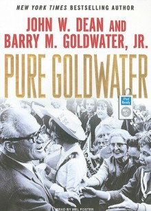 Pure Goldwater - John W. Dean, Mel Foster, Barry M. Goldwater Jr.