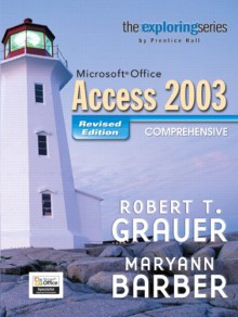 Exploring MS Office Access Comprehensive 2003 - Revised Edition (Grauer Exploring Office 2003 Series) - Robert T. Grauer, Maryann Barber