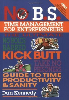 No B.S. Time Management for Entrepreneurs (NO BS) - Dan Kennedy