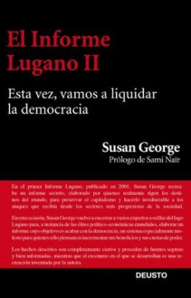 El Informe Lugano II: Esta vez, vamos a liquidar la democracia (Spanish Edition) - Susan George, Adela Padín