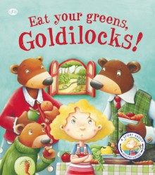 Eat Your Greens, Goldilocks! - Steve Smallman, Bruno Robert