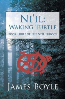 Ni'il: Waking Turtle: Book Three of The Ni'il Trilogy - James Boyle