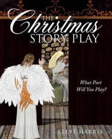 The Christmas Story Play - What Part Will You Play? - Steve Harris