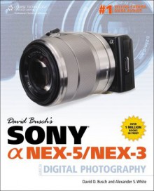 David Busch's Sony Alpha NEX-5/NEX-3 Guide to Digital Photography, 1st Ed. - David D. Busch