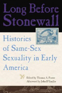 Long Before Stonewall: Histories of Same-Sex Sexuality in Early America - Thomas A. Foster