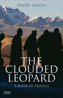 The Clouded Leopard: A Book of Travels - Wade Davis