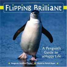 Flipping Brilliant: A Penguin's Guide to a Happy Life - Jonathan Chester;Patrick Regan