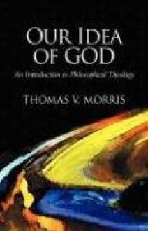 Our Idea of God - Thomas V. Morris