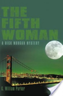 The Fifth Woman: A Rick Morgan Mystery - G. William Parker