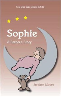 Sophie - A Father's Story - Stephen Moore