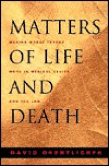 Matters Of Life And Death: Making Moral Theory Work In Medical Ethics And The Law - David Orentlicher