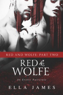 Red & Wolfe, Part II: An Erotic Fairy Tale - Ella James