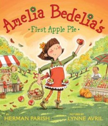 Amelia Bedelia's First Apple Pie - Herman Parish, Lynne Avril