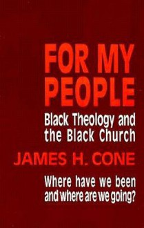 For My People: Black Theology and the Black Church - James H. Cone