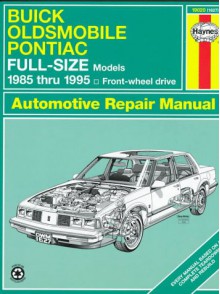 Buick Oldsmobile Pontiac Full-Size Models 1985 thru 1995 Front Wheel Drive Automotive Repair Manual (Haynes Repair Manual Series) - Mike Stubblefield, John Harold Haynes