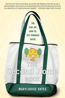 The Second Home Book: The Can-Do, How-to, Get-Through Guide - Marylouise Oates