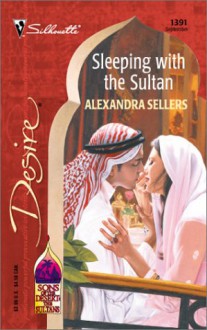 Sleeping With The Sultan (Sons Of The Desert: The Sultans) (Silhouette Desire, No. 1391) - Alexandra Sellers