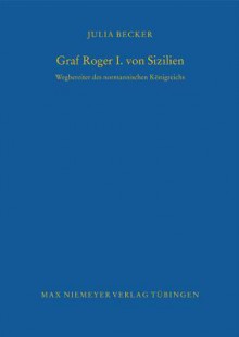 Graf Roger I. Von Sizilien: Wegbereiter Des Normannischen Konigreichs - Julia Becker