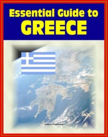 2012 Essential Guide to Greece: Authoritative Coverage of Eurozone Crisis and Greek Economic Problems, Overview of All Aspects of the Nation and its People - U.S. Government, Department of State, Library of Congress, Central Intelligence Agency (CIA)