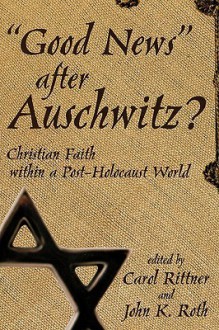 Good News After Auschwitz? - John K. Roth