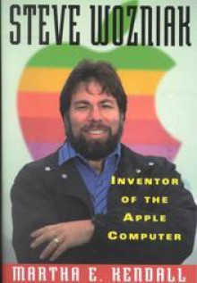 Steve Wozniak--Inventor of the Apple Computer - Martha E. Kendall, Steve Wozniak