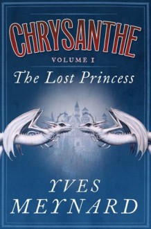 The Lost Princess: Chrysanthe Vol. 1 - Yves Meynard