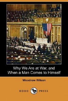 Why We Are at War, and When a Man Comes to Himself (Dodo Press) - Woodrow Wilson