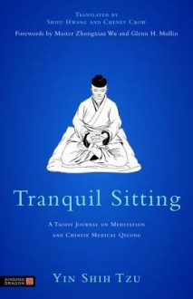 Tranquil Sitting: A Taoist Journal on Meditation and Chinese Medical Qigong - Yin Shih Tzu, Glenn H Mullin, Zhongxian Wu