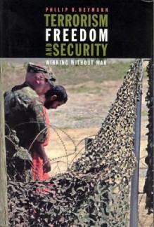 Terrorism, Freedom, and Security: Winning Without War - Philip B. Heymann