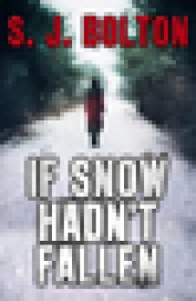 If Snow Hadn't Fallen - S.J. Bolton