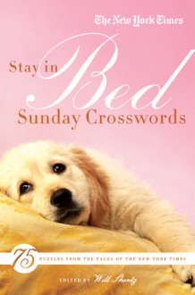 The New York Times Stay in Bed Sunday Crosswords: 75 Puzzles from the Pages of The New York Times - Will Shortz, The New York Times