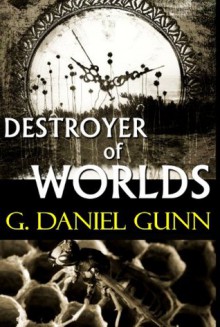 Destroyer of Worlds - G. Daniel Gunn