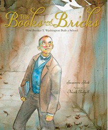 With Books and Bricks: How Booker T. Washington Built a School - Suzanne Slade, Nicole Tadgell