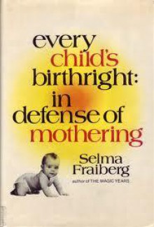 Every Child's Birthright: In Defense of Mothering - Selma H. Fraiberg