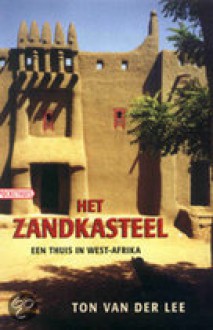 Het Zandkasteel: Een Thuis In West Afrika - Ton van der Lee