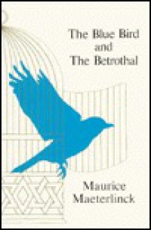 The Blue Bird and The Betrothal - Maurice Maeterlinck