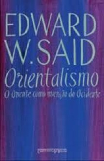 Orientalismo: O oriente como invenção do Ocidente - Edward W. Said