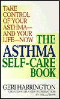 The Asthma Self-Care Book: How to Take Control of Your Asthma - Geri Harrington