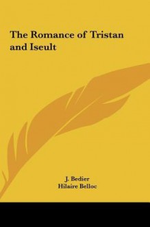 The Romance of Tristan and Iseult - J. Bedier, Hilaire Belloc