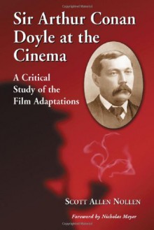 Sir Arthur Conan Doyle at the Cinema: A Critical Study of the Film Adaptations - Scott Allen Nollen, Nicholas Meyer