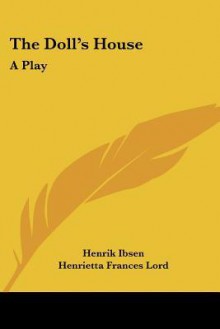 The Doll's House: A Play - Henrik Ibsen, Henrietta Frances Lord