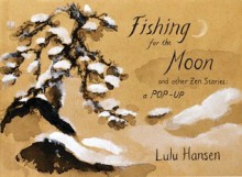 Fishing for the Moon and Other Zen Stories: A Pop-up - Lulu Hansen