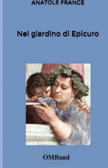 Nel giardino di Epicuro (Italian Edition) - Anatole France, Giovanni Messina