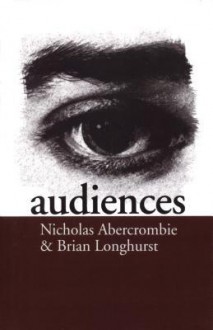 Audiences: A Sociological Theory of Performance and Imagination - Nick Abercrombie, Brian J. Longhurst