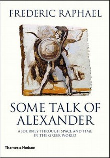 Some Talk of Alexander - Frederic Raphael