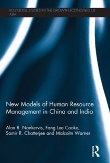 New Models of Human Resource Management in China and India (Routledge Studies in the Growth Economies of Asia) - Alan R. Nankervis, Fang Lee Cooke, Samir R. Chatterjee, Malcolm Warner